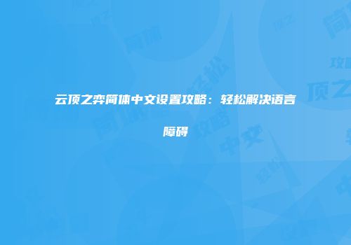 云顶之弈简体中文设置攻略：轻松解决语言障碍