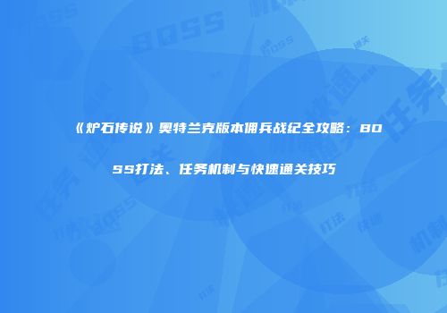 《炉石传说》奥特兰克版本佣兵战纪全攻略：BOSS打法、任务机制与快速通关技巧