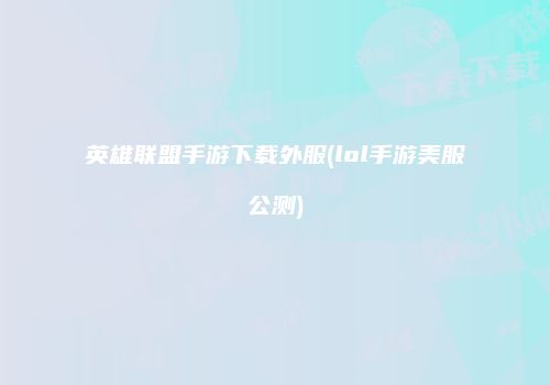 英雄联盟手游下载外服(lol手游美服公测)