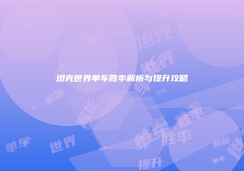 坦克世界单车胜率解析与提升攻略