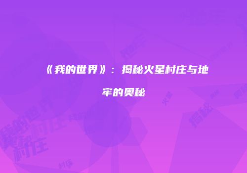 《我的世界》：揭秘火星村庄与地牢的奥秘