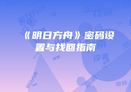 《明日方舟》密码设置与找回指南