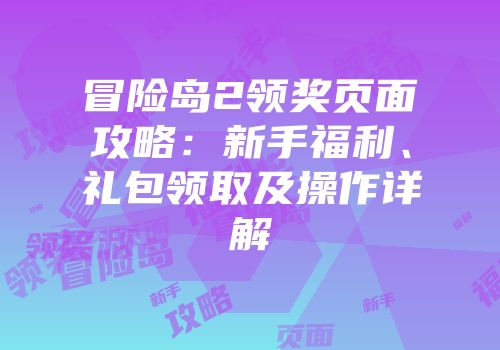 冒险岛2领奖页面攻略：新手福利、礼包领取及操作详解