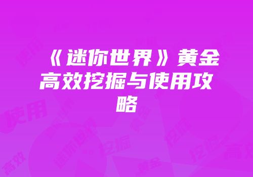 《迷你世界》黄金高效挖掘与使用攻略