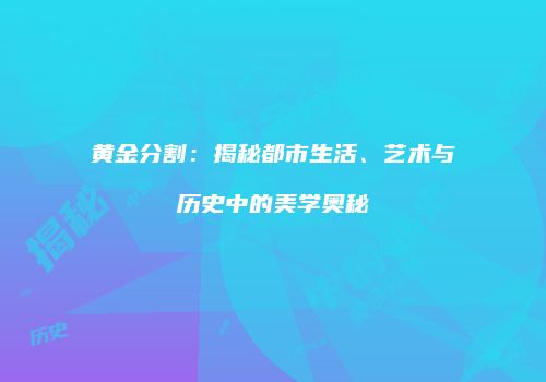黄金分割：揭秘都市生活、艺术与历史中的美学奥秘