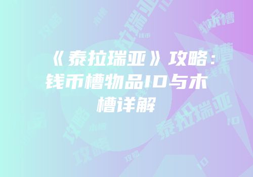 《泰拉瑞亚》攻略：钱币槽物品ID与木槽详解