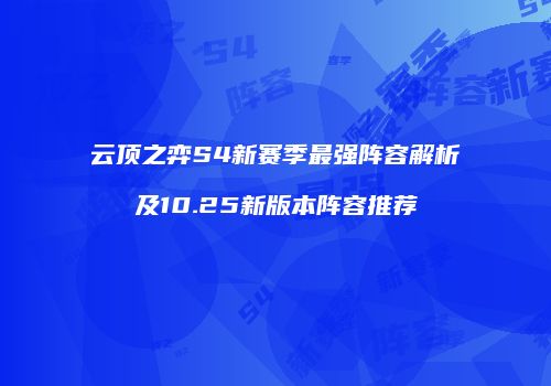 云顶之弈S4新赛季最强阵容解析及10.25新版本阵容推荐