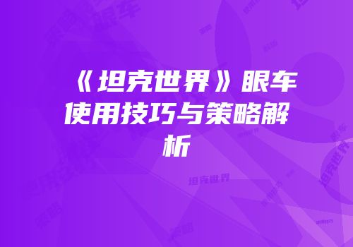 《坦克世界》眼车使用技巧与策略解析
