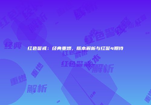 红色警戒：经典重燃，版本解析与红警4期待
