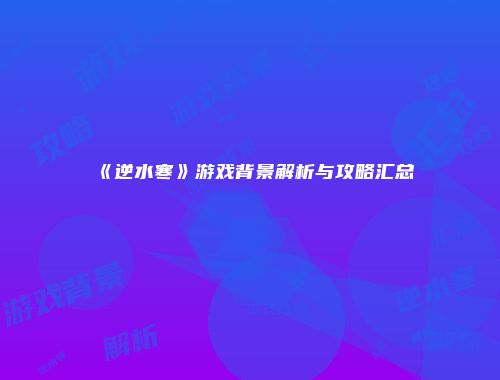 《逆水寒》游戏背景解析与攻略汇总