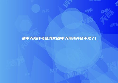 都市天际线马路消失(都市天际线存档不见了)