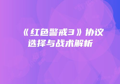 《红色警戒3》协议选择与战术解析