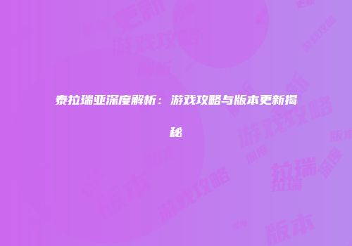 泰拉瑞亚深度解析：游戏攻略与版本更新揭秘