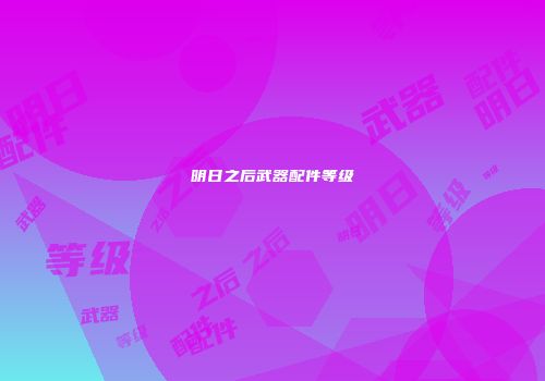 明日之后武器配件等级