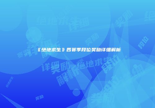 《绝地求生》各赛季段位奖励详细解析