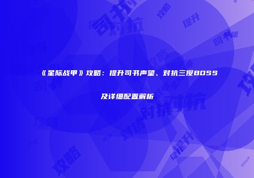 《星际战甲》攻略：提升司书声望、对抗三傻BOSS及详细配置解析