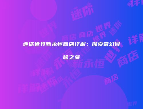迷你世界新永恒商店详解：探索奇幻冒险之旅