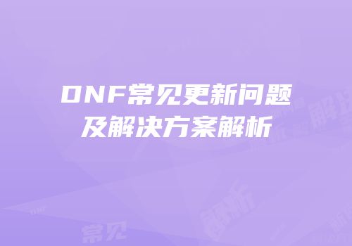 DNF常见更新问题及解决方案解析