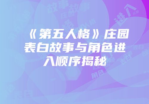 《第五人格》庄园表白故事与角色进入顺序揭秘
