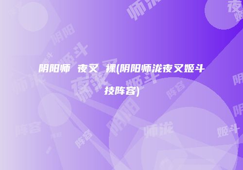 阴阳师 夜叉 裸(阴阳师泷夜叉姬斗技阵容)