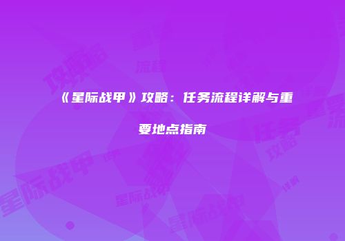 《星际战甲》攻略：任务流程详解与重要地点指南