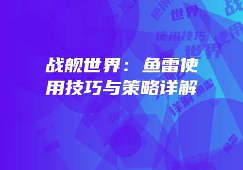 战舰世界：鱼雷使用技巧与策略详解