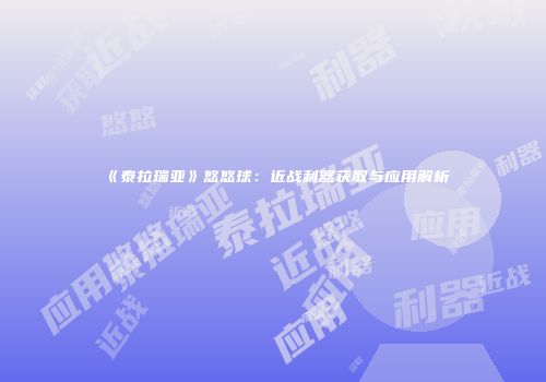《泰拉瑞亚》悠悠球：近战利器获取与应用解析
