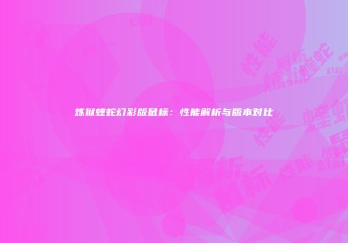 炼狱蝰蛇幻彩版鼠标：性能解析与版本对比
