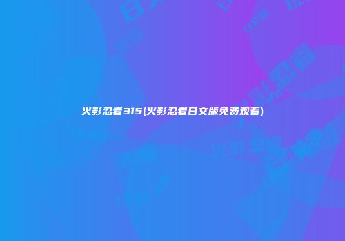 火影忍者315(火影忍者日文版免费观看)