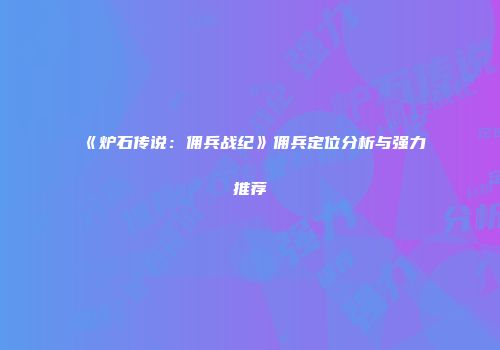 《炉石传说：佣兵战纪》佣兵定位分析与强力推荐