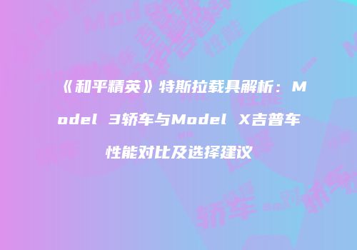 《和平精英》特斯拉载具解析：Model 3轿车与Model X吉普车性能对比及选择建议