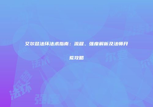 艾尔登法环法术指南：流程、强度解析及法师开荒攻略
