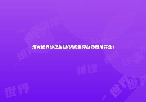 坦克世界物理瞄准(战舰世界自动瞄准开炮)