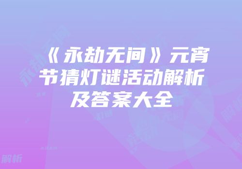《永劫无间》元宵节猜灯谜活动解析及答案大全