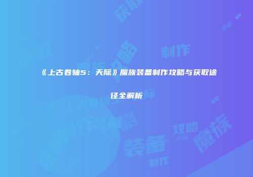 《上古卷轴5：天际》魔族装备制作攻略与获取途径全解析