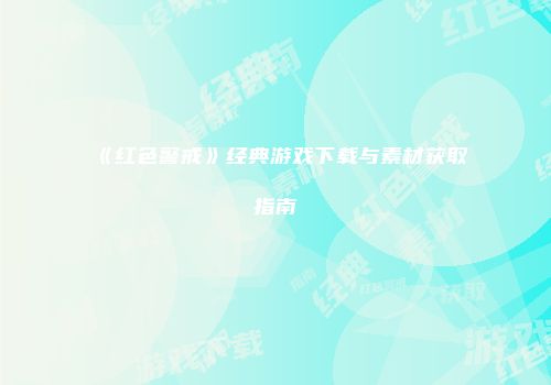 《红色警戒》经典游戏下载与素材获取指南