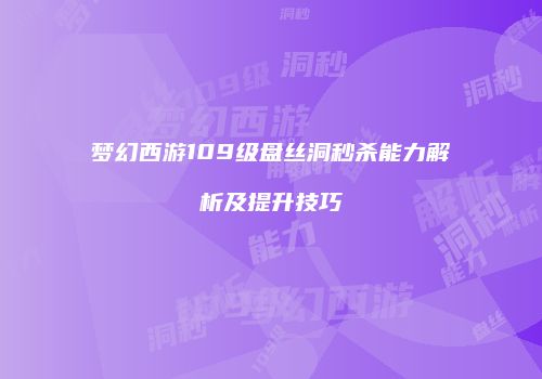 梦幻西游109级盘丝洞秒杀能力解析及提升技巧