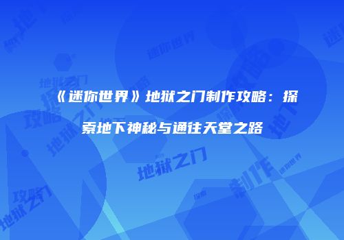 《迷你世界》地狱之门制作攻略：探索地下神秘与通往天堂之路