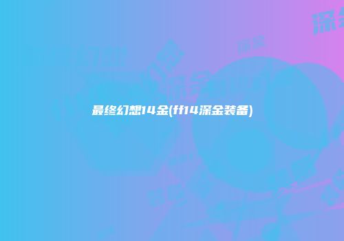 最终幻想14金(ff14深金装备)