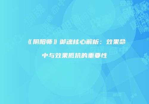 《阴阳师》御魂核心解析：效果命中与效果抵抗的重要性
