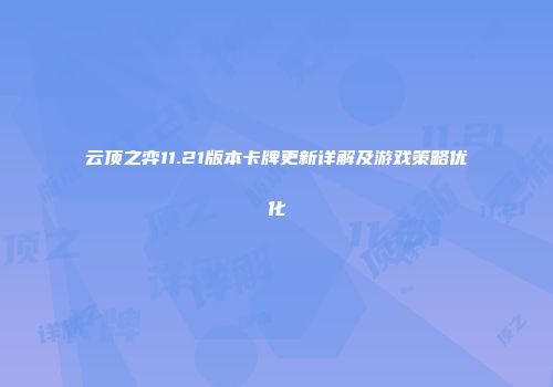 云顶之弈11.21版本卡牌更新详解及游戏策略优化