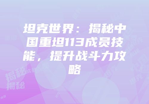 坦克世界：揭秘中国重坦113成员技能，提升战斗力攻略