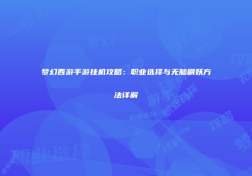梦幻西游手游挂机攻略：职业选择与无脑刷妖方法详解