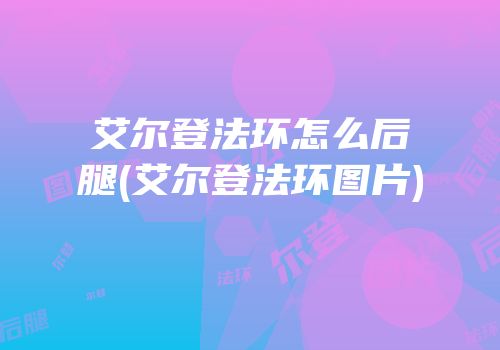 艾尔登法环怎么后腿(艾尔登法环图片)