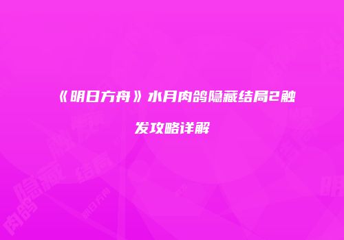 《明日方舟》水月肉鸽隐藏结局2触发攻略详解