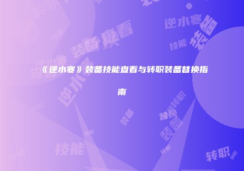 《逆水寒》装备技能查看与转职装备替换指南