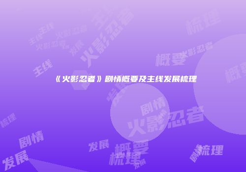 《火影忍者》剧情概要及主线发展梳理