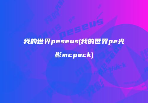 我的世界peseus(我的世界pe光影mcpack)