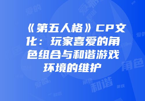 《第五人格》CP文化：玩家喜爱的角色组合与和谐游戏环境的维护
