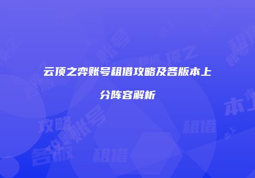 云顶之弈账号租借攻略及各版本上分阵容解析
